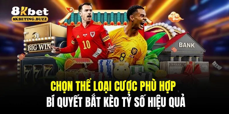 Chọn thể loại cược phù hợp là bí quyết bắt kèo tỷ số hiệu quả