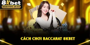 Cách Chơi Baccarat 8Kbet - Hướng Dẫn Chi Tiết Cho Tân Binh