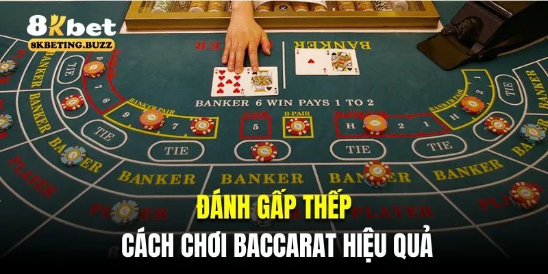 Đánh gấp thếp là cách chơi Baccarat hiệu quả