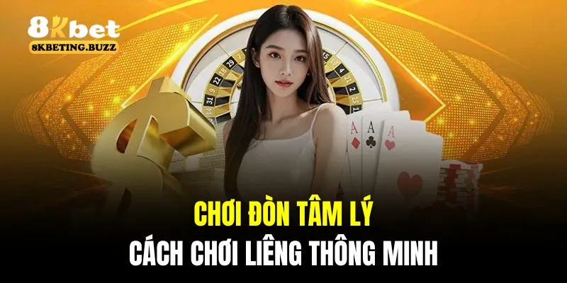 Đánh đòn tâm lý là cách chơi liêng thông minh