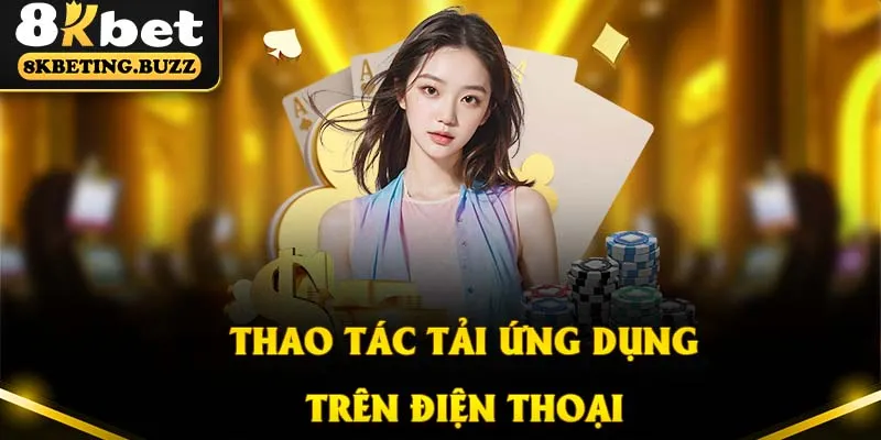 Chỉ dẫn thao tác thực hiện tải app 8KBET trên thiết bị di động