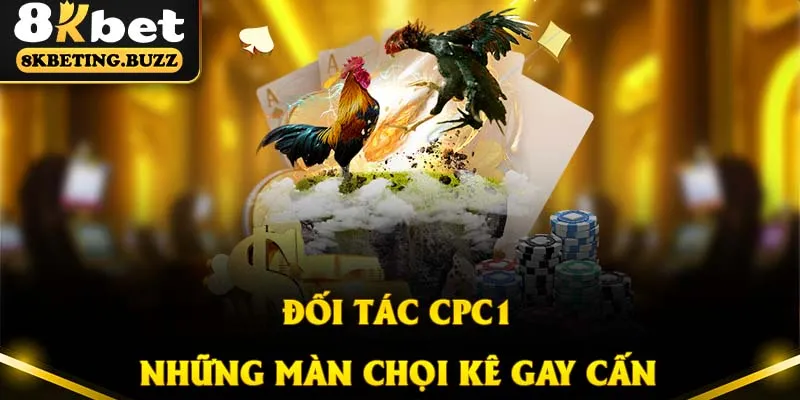 Đối tác CPC1 đem đến cho hội viên những màn tranh tài gay cấn nhất