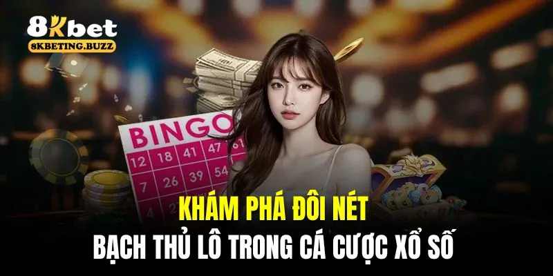 Khám phá đôi nét về bạch thủ lô trong cá cược xổ số 