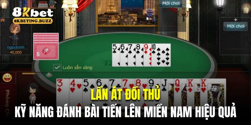 Lấn át đối thủ là kỹ năng đánh bài tiến lên miền Nam hiệu quả