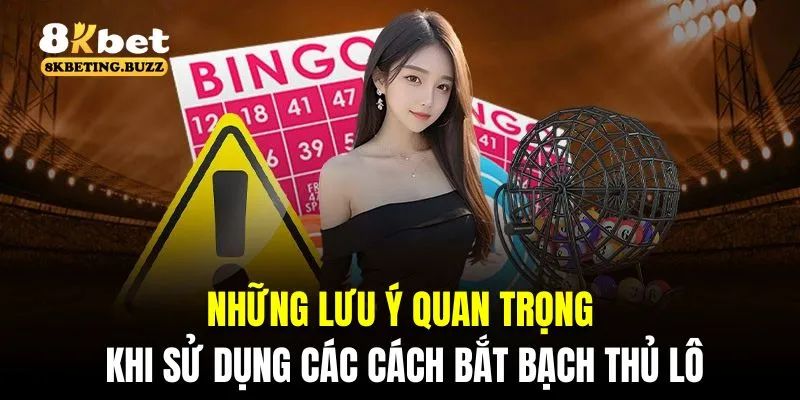 Những lưu ý quan trọng khi sử dụng các cách bắt bạch thủ lô