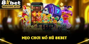 Mẹo Chơi Nổ Hũ 8Kbet Mới Nhất, Rinh Lộc Về Túi Mỗi Ngày