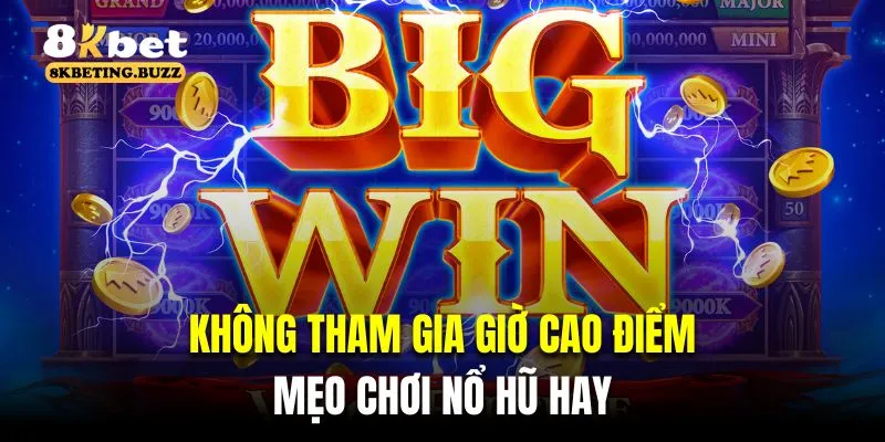 Không tham gia giờ cao điểm là mẹo chơi nổ hũ hay