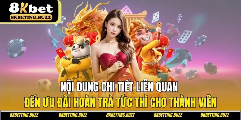 Nội dung chi tiết liên quan đến ưu đãi hoàn trả tức thì cho thành viên