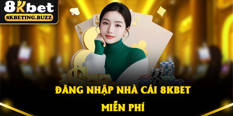 Quá trình đăng nhập 8KBET sẽ không tốn bất cứ chi phí nào