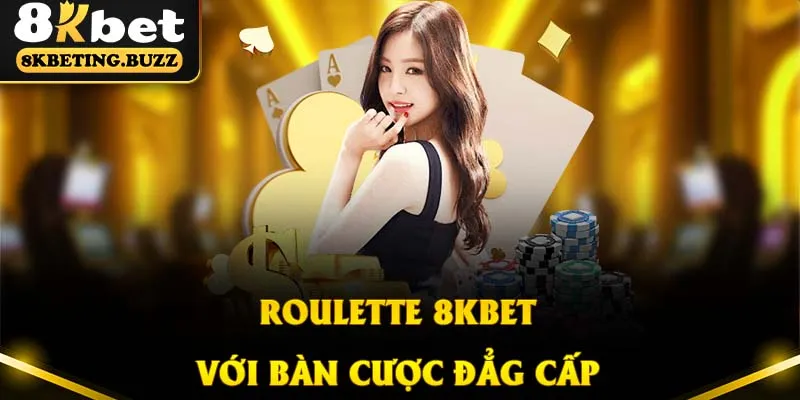 Trải nghiệm cò quay Roulette với hệ thống bàn cược đẳng cấp