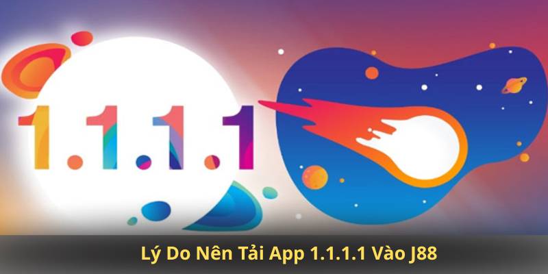 Lý Do Nên Tải App 1.1.1.1 Vào J88